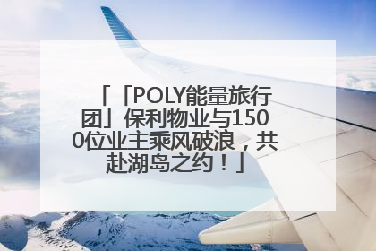 「POLY能量旅行团」保利物业与1500位业主乘风破浪，共赴湖岛之约！