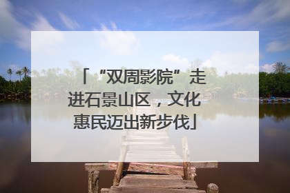 “双周影院”走进石景山区，文化惠民迈出新步伐