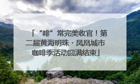 “啡”常完美收官！第二届黄海明珠・凤凰城市咖啡季活动圆满结束