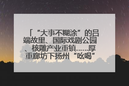 “大事不糊涂”的吕端故里、国际戏剧公园、核雕产业重镇……厚重廊坊下扬州“吆喝”优质文旅资源