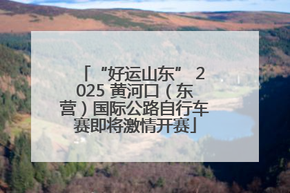 “好运山东” 2025 黄河口（东营）国际公路自行车赛即将激情开赛
