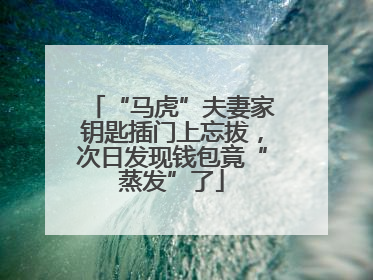 “马虎”夫妻家钥匙插门上忘拔，次日发现钱包竟“蒸发”了