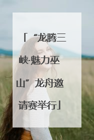 “龙腾三峡·魅力巫山”龙舟邀请赛举行