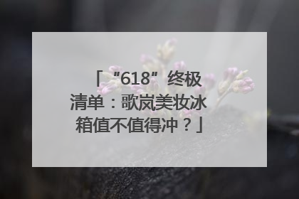 “618”终极清单：歌岚美妆冰箱值不值得冲？