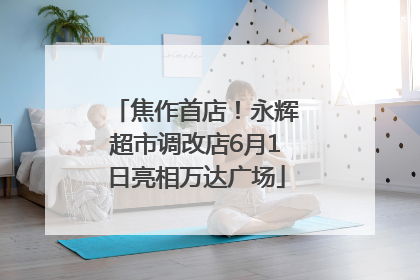 焦作首店！永辉超市调改店6月1日亮相万达广场