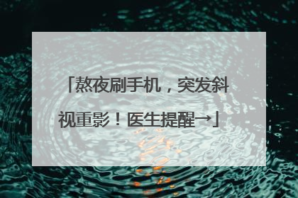 熬夜刷手机，突发斜视重影！医生提醒→