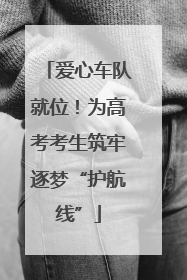 爱心车队就位！为高考考生筑牢逐梦“护航线”