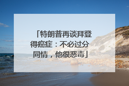 特朗普再谈拜登得癌症：不必过分同情，他很恶毒