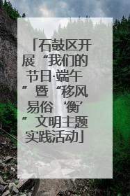 石鼓区开展“我们的节日·端午”暨“移风易俗‘衡’”文明主题实践活动