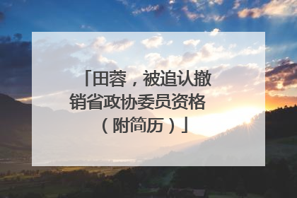 田蓉，被追认撤销省政协委员资格（附简历）