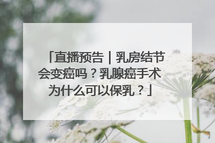 直播预告｜乳房结节会变癌吗？乳腺癌手术为什么可以保乳？