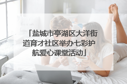 盐城市亭湖区大洋街道育才社区举办七彩护航爱心课堂活动