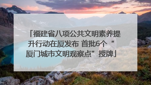 福建省八项公共文明素养提升行动在厦发布 首批6个“厦门城市文明观察点”授牌