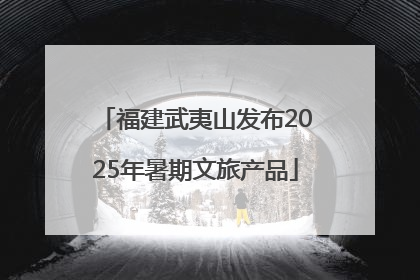 福建武夷山发布2025年暑期文旅产品