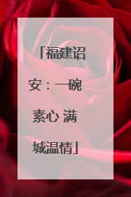 福建诏安：一碗素心 满城温情