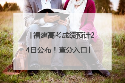 福建高考成绩预计24日公布！查分入口