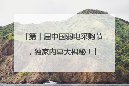 第十届中国弱电采购节，独家内幕大揭秘！
