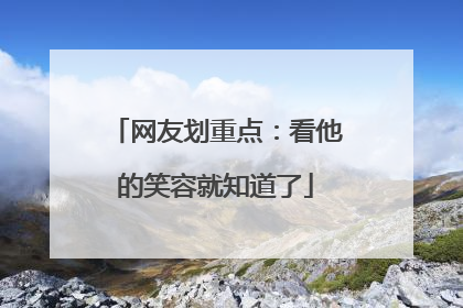 网友划重点：看他的笑容就知道了