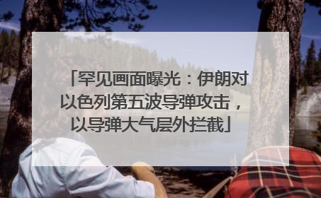 罕见画面曝光：伊朗对以色列第五波导弹攻击，以导弹大气层外拦截