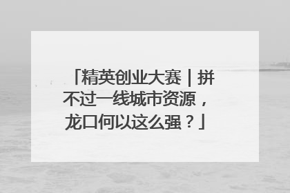 精英创业大赛｜拼不过一线城市资源，龙口何以这么强？