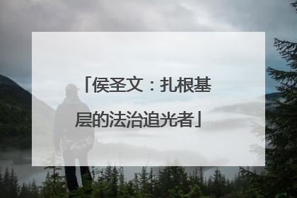 侯圣文：扎根基层的法治追光者