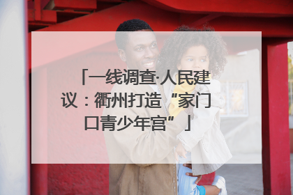一线调查·人民建议：衢州打造“家门口青少年宫”