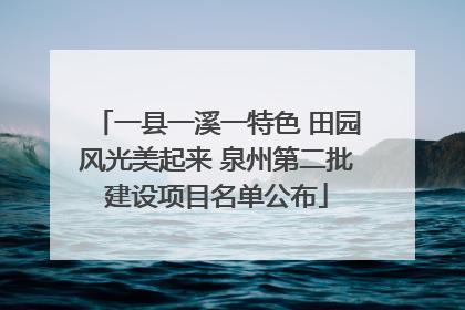 一县一溪一特色 田园风光美起来 泉州第二批建设项目名单公布