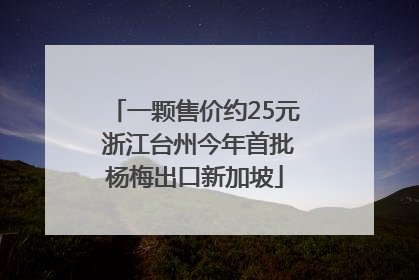 一颗售价约25元 浙江台州今年首批杨梅出口新加坡
