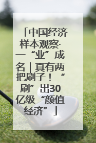 中国经济样本观察·一“业”成名｜真有两把刷子！“刷”出30亿级“颜值经济”