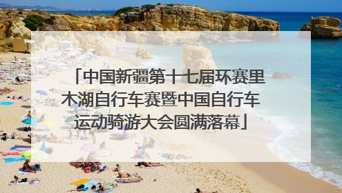 中国新疆第十七届环赛里木湖自行车赛暨中国自行车运动骑游大会圆满落幕