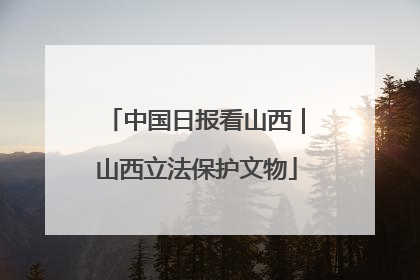中国日报看山西｜山西立法保护文物