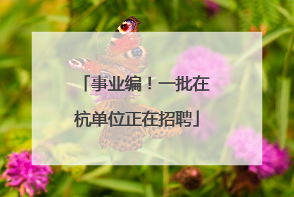事业编！一批在杭单位正在招聘