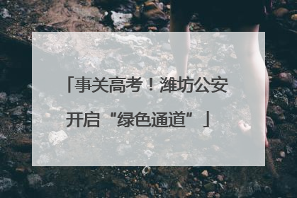 事关高考！潍坊公安开启“绿色通道”