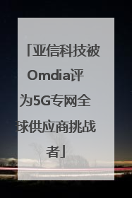 亚信科技被Omdia评为5G专网全球供应商挑战者