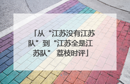 从“江苏没有江苏队”到“江苏全是江苏队” 荔枝时评