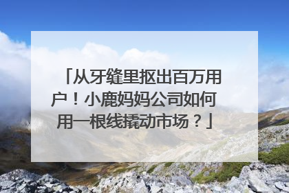 从牙缝里抠出百万用户！小鹿妈妈公司如何用一根线撬动市场？