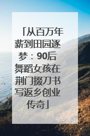 从百万年薪到田园逐梦：90后舞蹈女孩在荆门掇刀书写返乡创业传奇