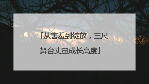 从害羞到绽放，三尺舞台丈量成长高度