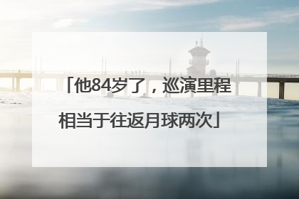 他84岁了，巡演里程相当于往返月球两次