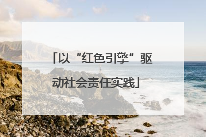 以“红色引擎”驱动社会责任实践