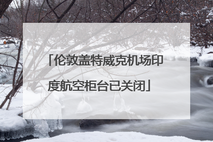 伦敦盖特威克机场印度航空柜台已关闭