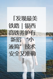 发现最美铁路｜银西高铁养护有新招 “小液捣”技术安全又准确