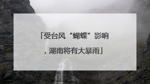 受台风“蝴蝶”影响，湖南将有大暴雨