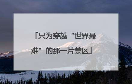 只为穿越“世界最难”的那一片禁区