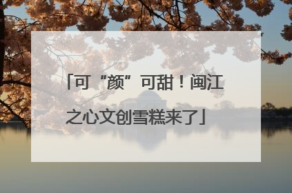 可“颜”可甜！闽江之心文创雪糕来了