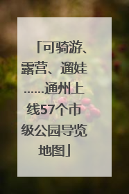 可骑游、露营、遛娃……通州上线57个市级公园导览地图