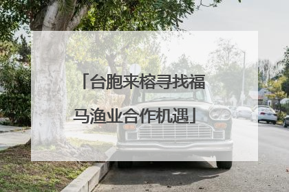 台胞来榕寻找福马渔业合作机遇
