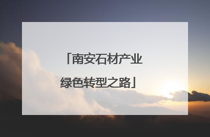 南安石材产业绿色转型之路