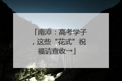 南漳：高考学子，这些“花式”祝福请查收→
