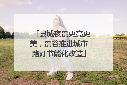 县城夜景更亮更美，景谷推进城市路灯节能化改造